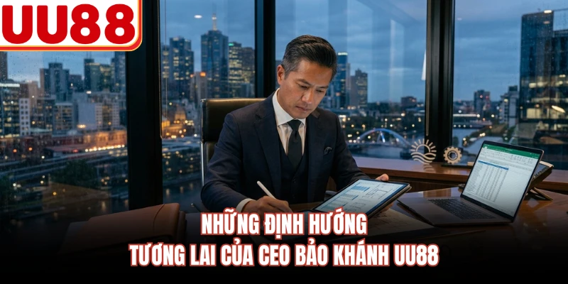 Những chiến lược phát triển của CEO Bảo Khánh UU88